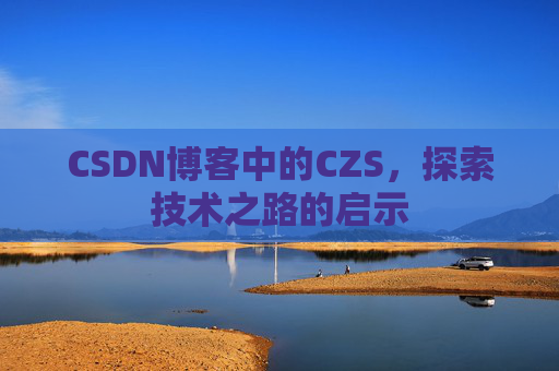 CSDN博客中的CZS，探索技术之路的启示